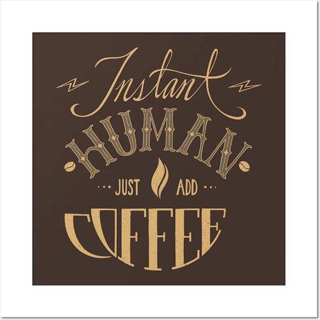 Instant Human Just Add Coffee - Cream Wall Art by Missabee